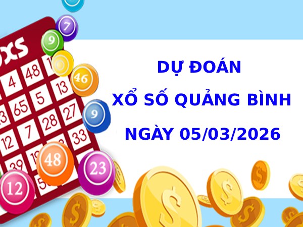 Dự đoán xổ số Quảng Bình ngày 5/3/2026 siêu chuẩn